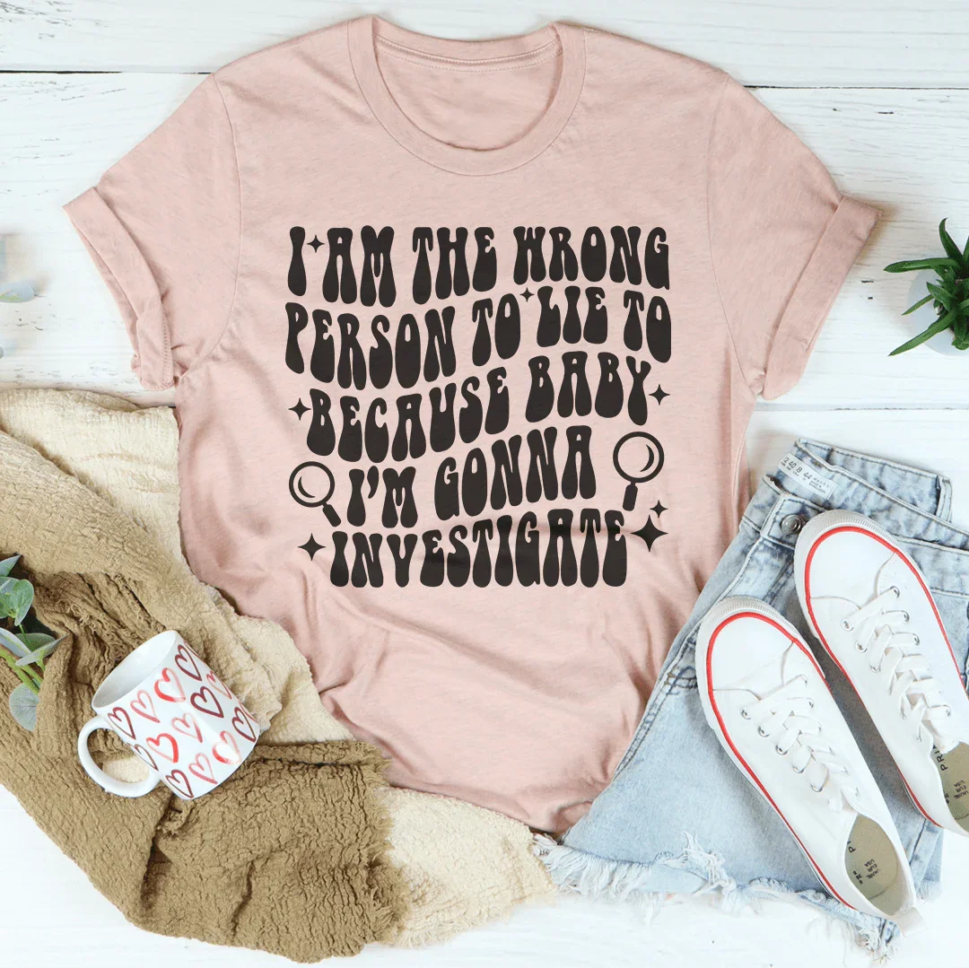 I Am The Wrong Person To Lie To Because Baby Tee - WonderingCloth