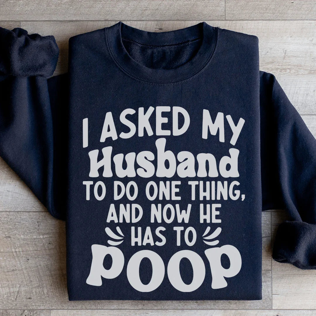 I Asked My Husband To Do One Thing Sweatshirt - WonderingCloth