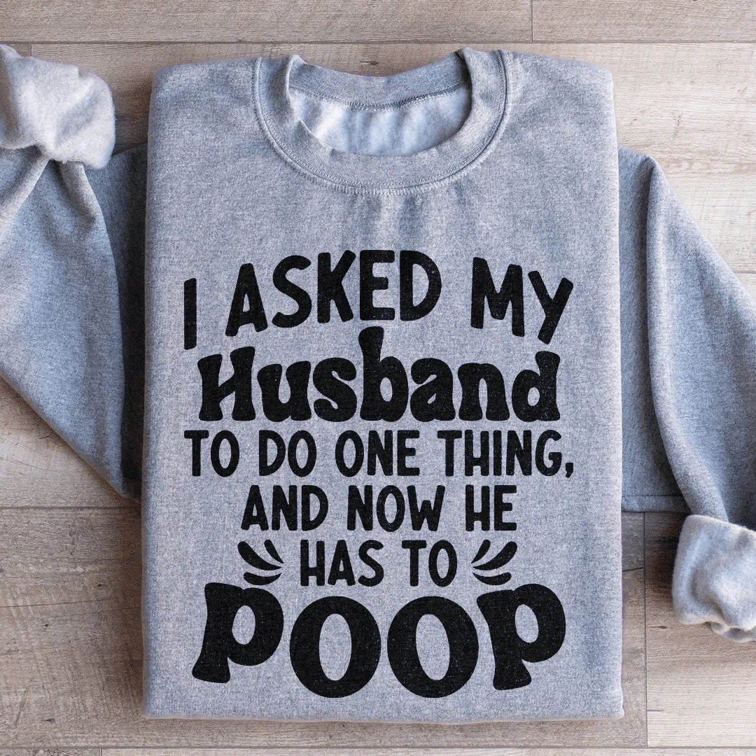 I Asked My Husband To Do One Thing Sweatshirt - WonderingCloth