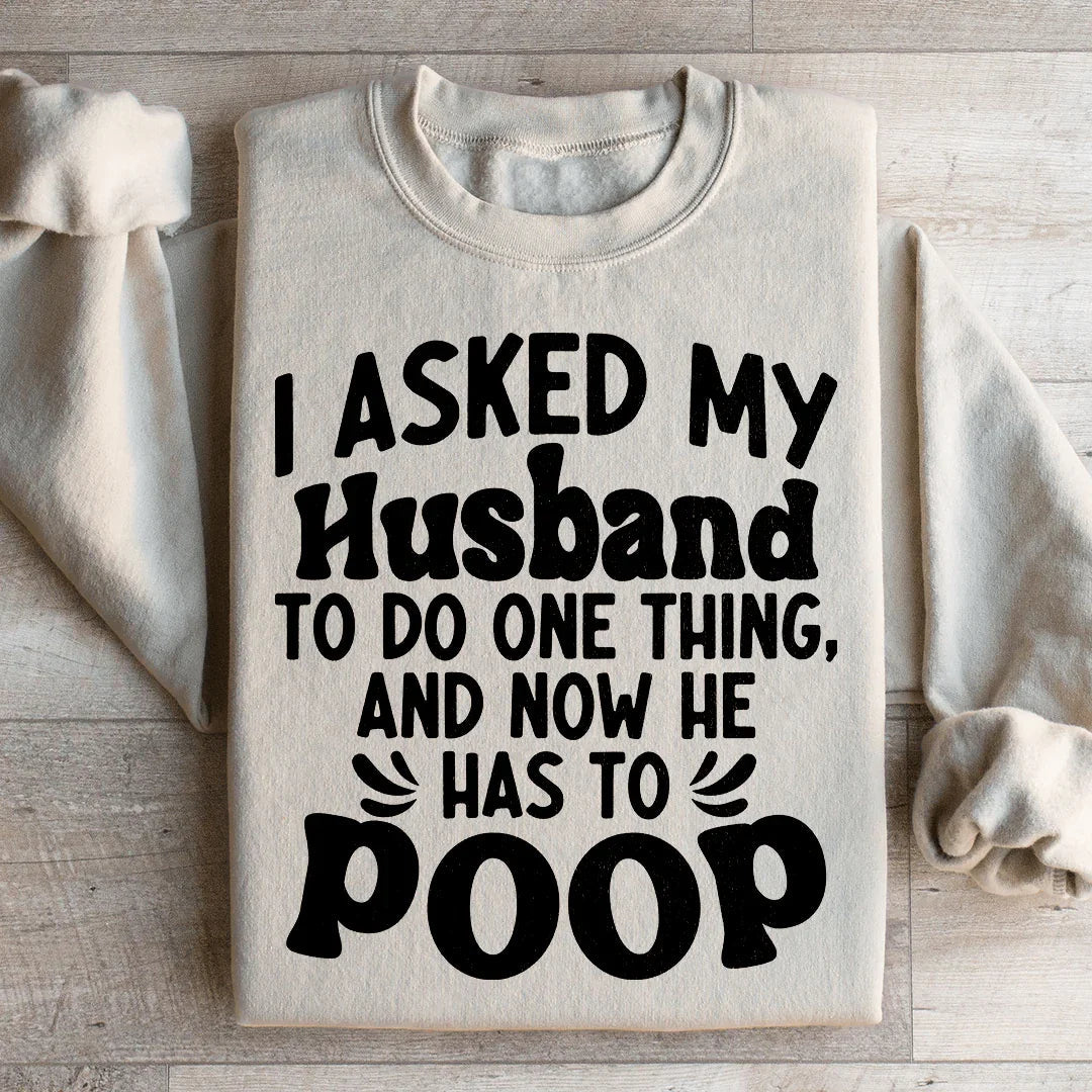 I Asked My Husband To Do One Thing Sweatshirt - WonderingCloth