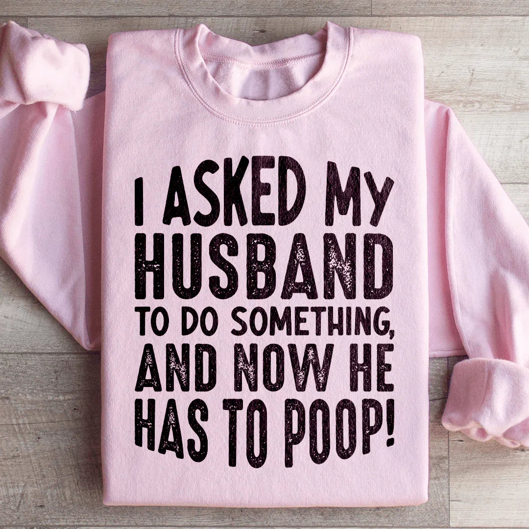 I Asked My Husband To Do Something Sweatshirt - WonderingCloth