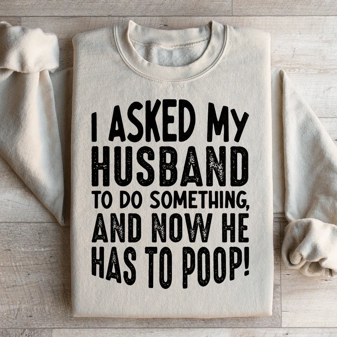 I Asked My Husband To Do Something Sweatshirt - WonderingCloth