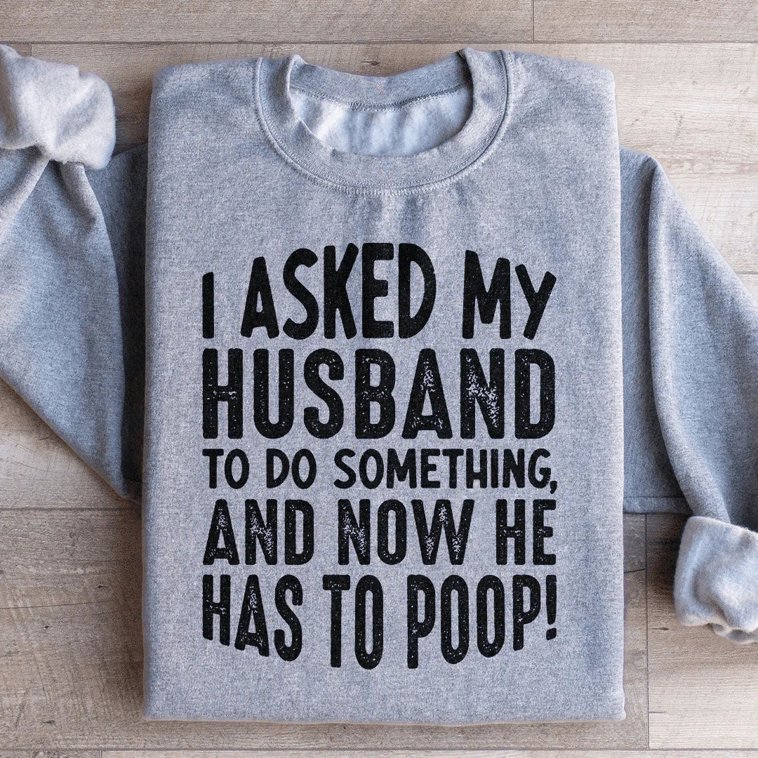 I Asked My Husband To Do Something Sweatshirt - WonderingCloth