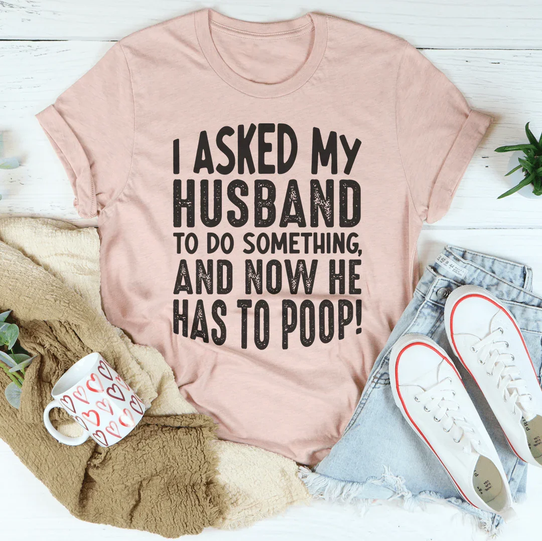 I Asked My Husband To Do Something Tee - WonderingCloth
