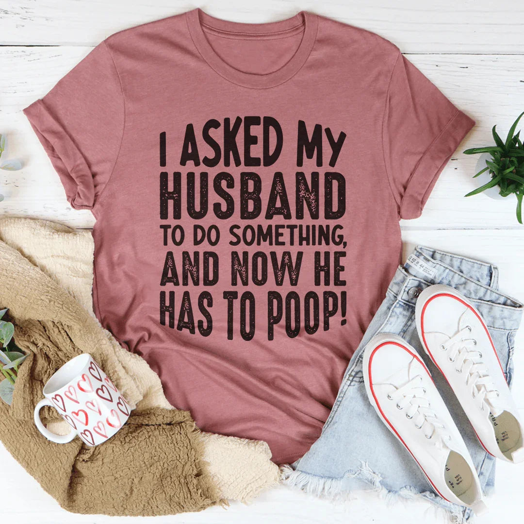 I Asked My Husband To Do Something Tee - WonderingCloth