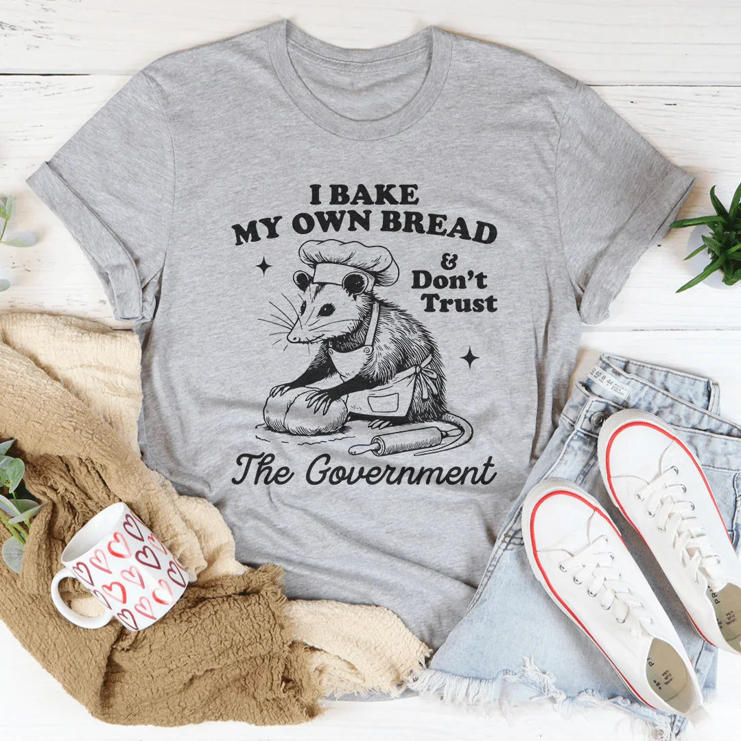 I Bake My Own Bread And Don't Trust The Government Tee - WonderingCloth