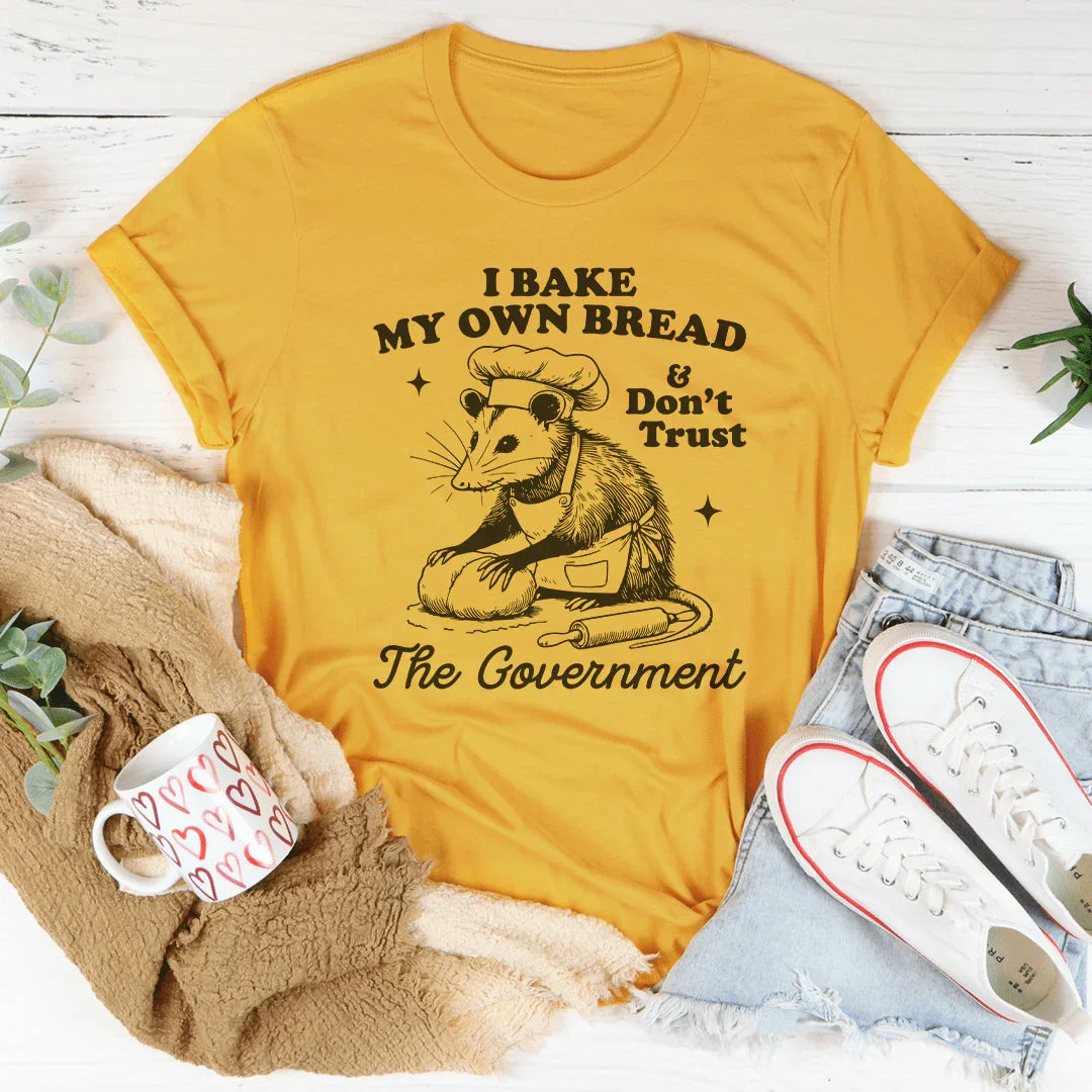 I Bake My Own Bread And Don't Trust The Government Tee - WonderingCloth