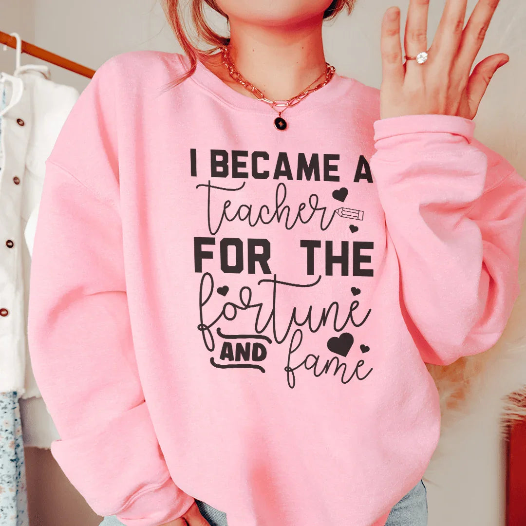 I Became A Teacher For The Fortune And Fame Sweatshirt - WonderingCloth