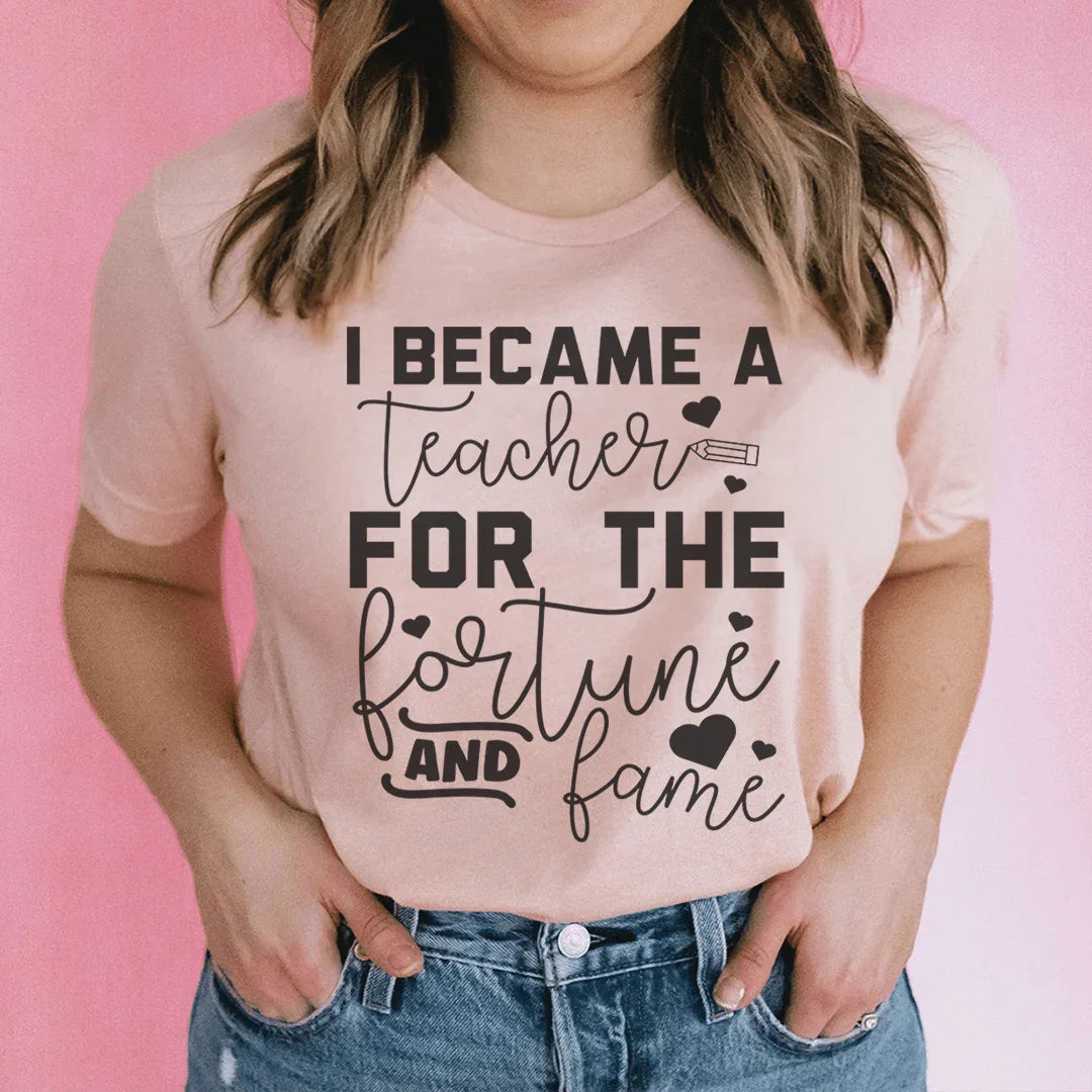 I Became A Teacher For The Fortune And Fame Tee - WonderingCloth