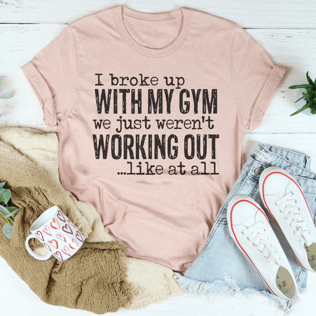I Broke Up With My Gym Tee - WonderingCloth