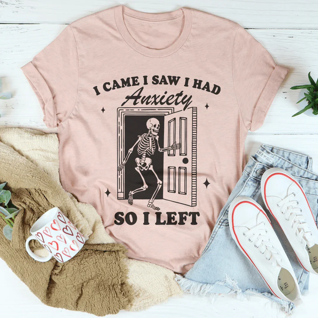 I Came I Saw I Had Anxiety So I Left Tee - WonderingCloth