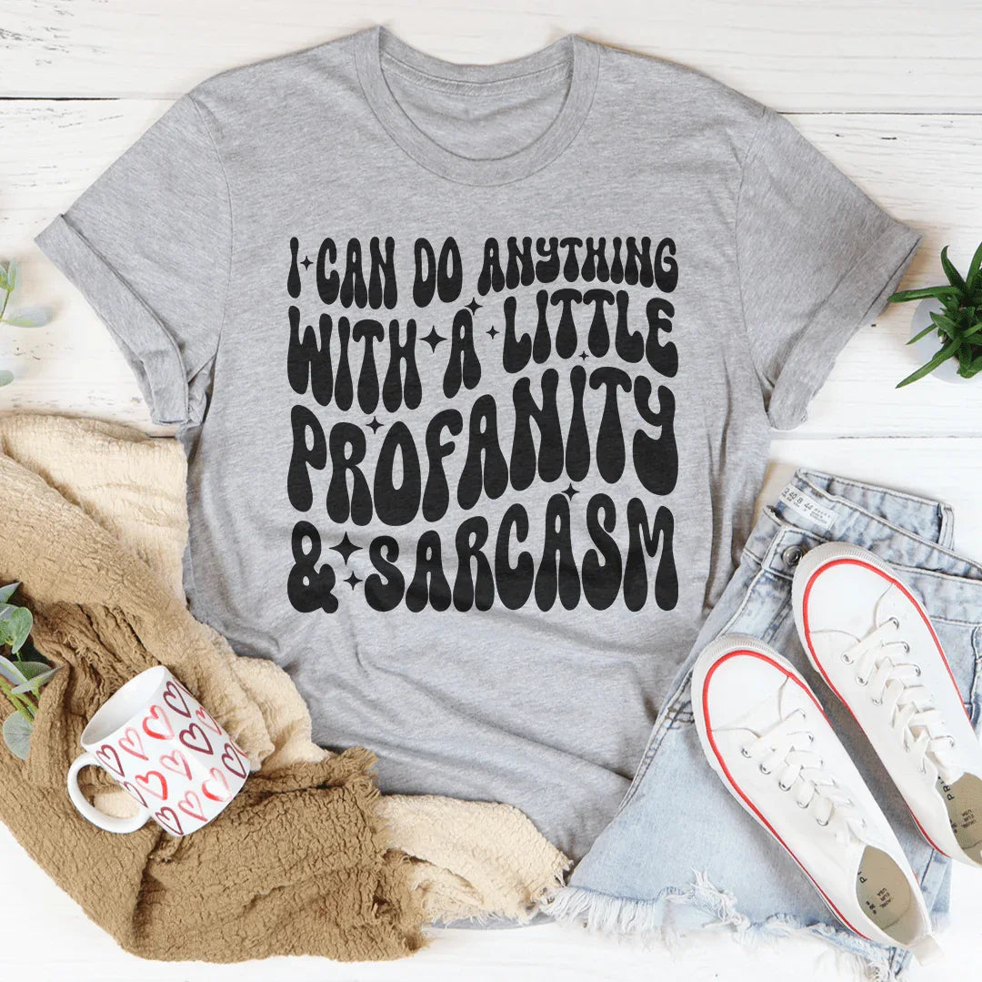 I Can Do Anything With A Little Profanity & Sarcasm Tee - WonderingCloth