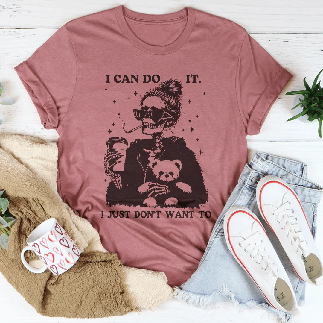 I Can Do It I Just Don't Want To Tee - WonderingCloth