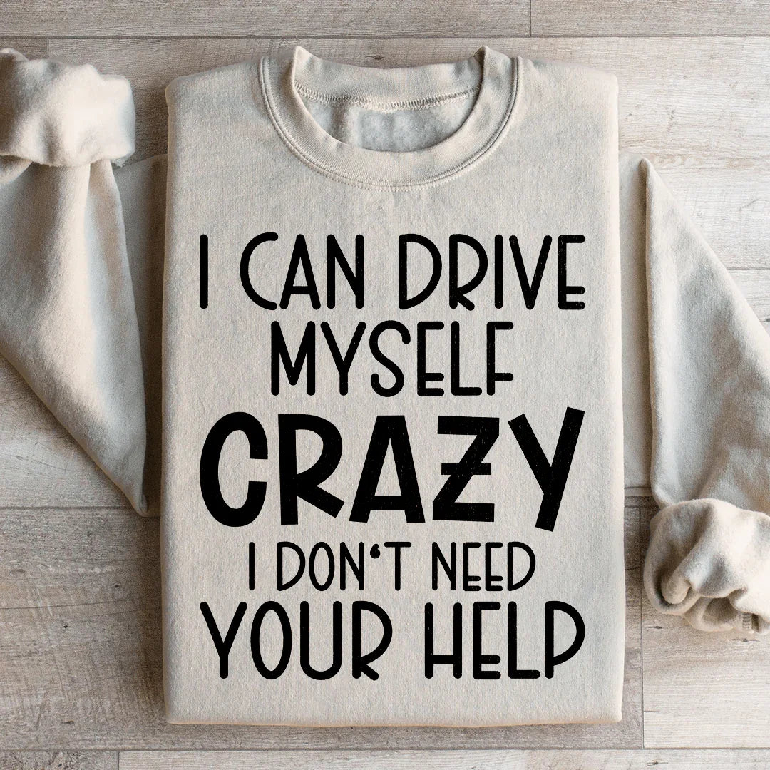 I Can Drive Myself Crazy I Don't Need Your Help Sweatshirt - WonderingCloth