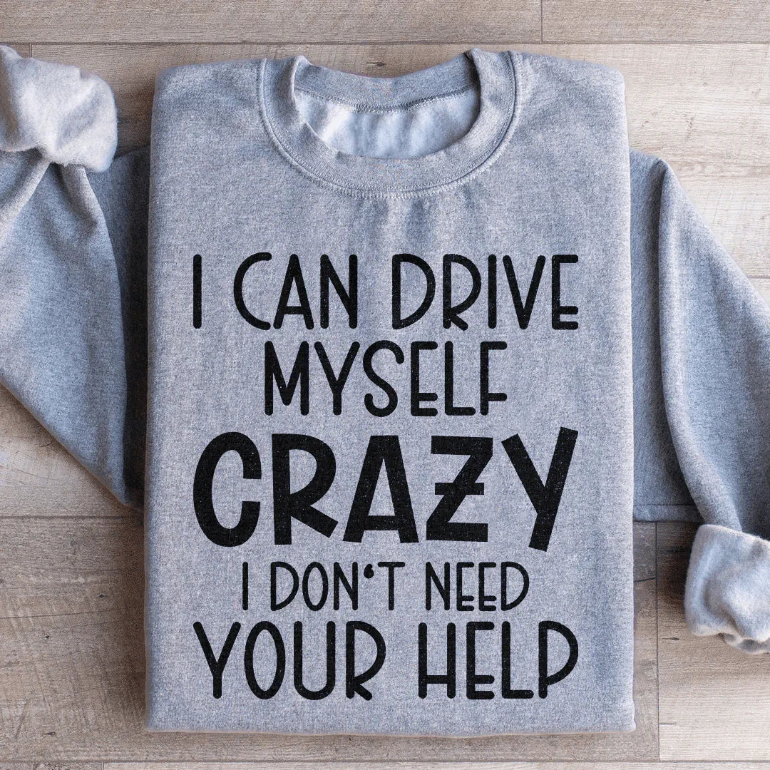 I Can Drive Myself Crazy I Don't Need Your Help Sweatshirt - WonderingCloth