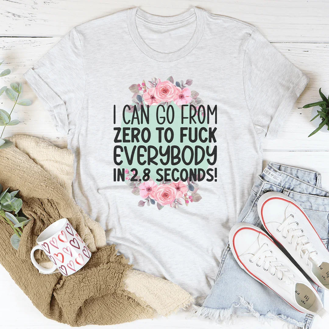 I Can Go From zero To f* Everybody In 2.8 Seconds Tee - WonderingCloth