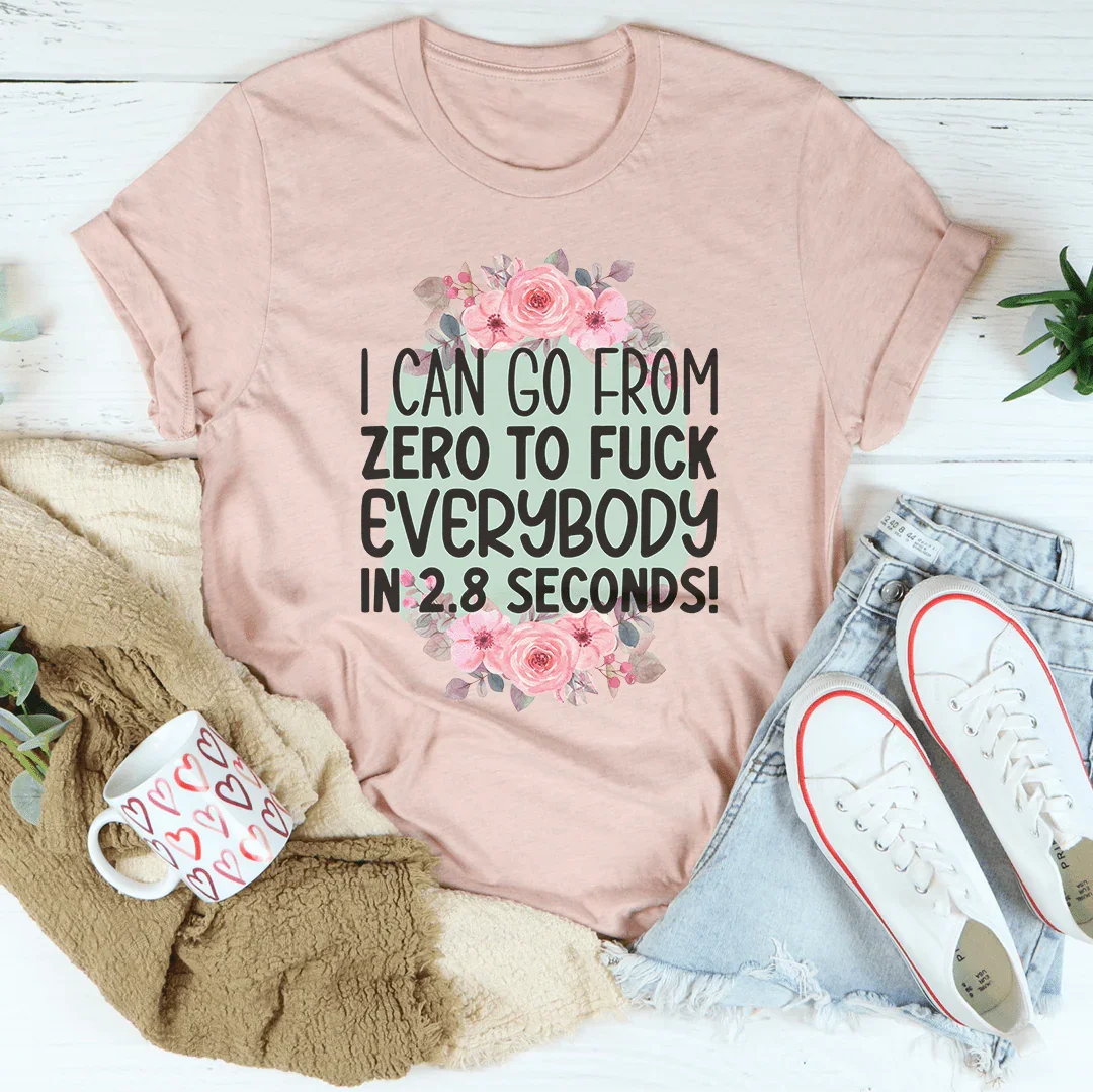I Can Go From zero To f* Everybody In 2.8 Seconds Tee - WonderingCloth