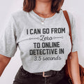 I Can Go From Zero To Online Detective In 3.5 Seconds Tee - WonderingCloth
