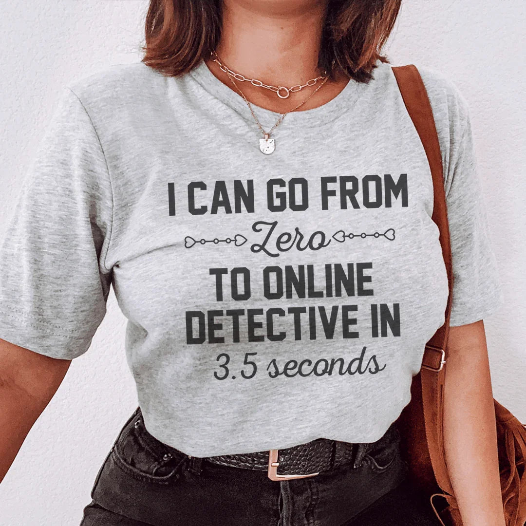 I Can Go From Zero To Online Detective In 3.5 Seconds Tee - WonderingCloth