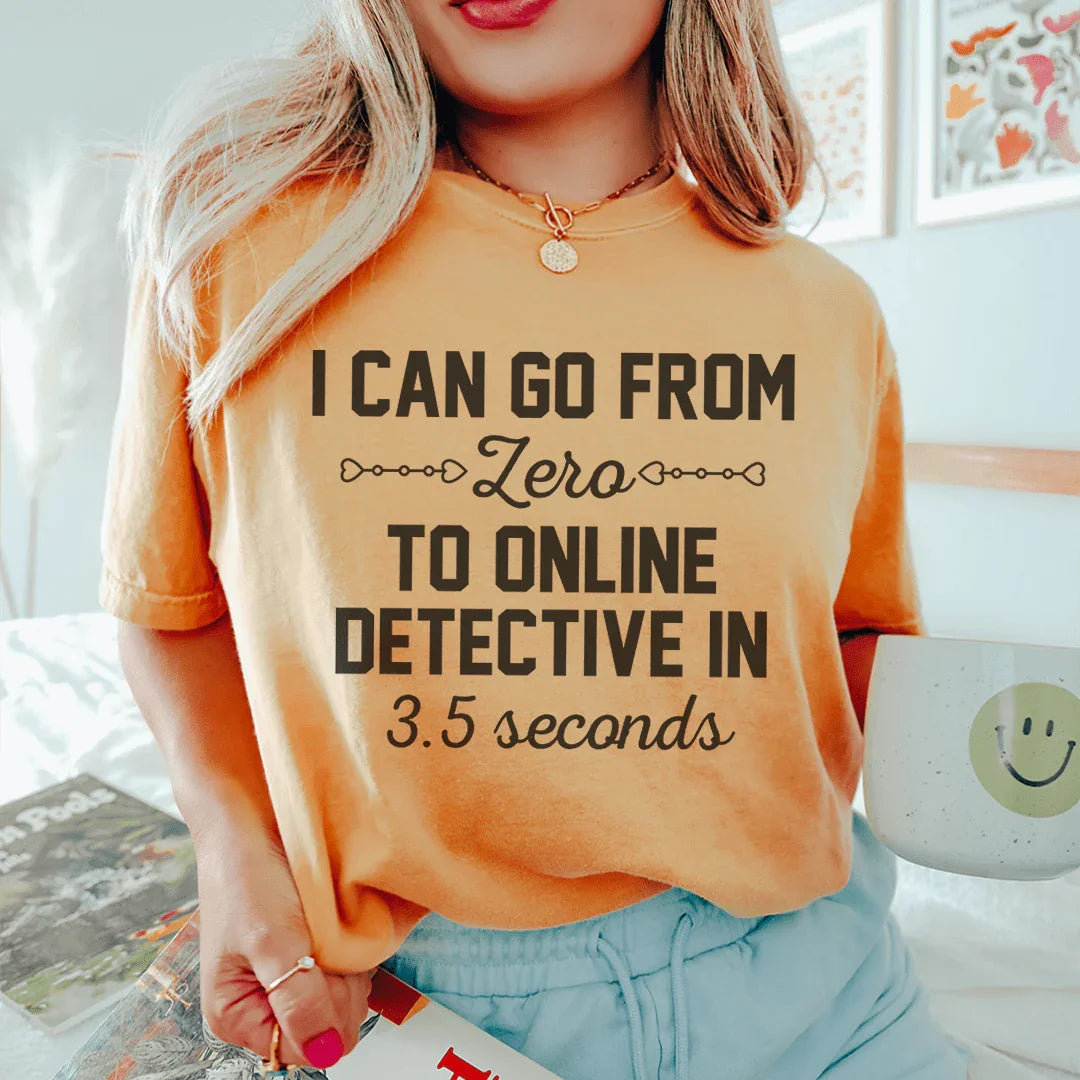 I Can Go From Zero To Online Detective In 3.5 Seconds Tee - WonderingCloth