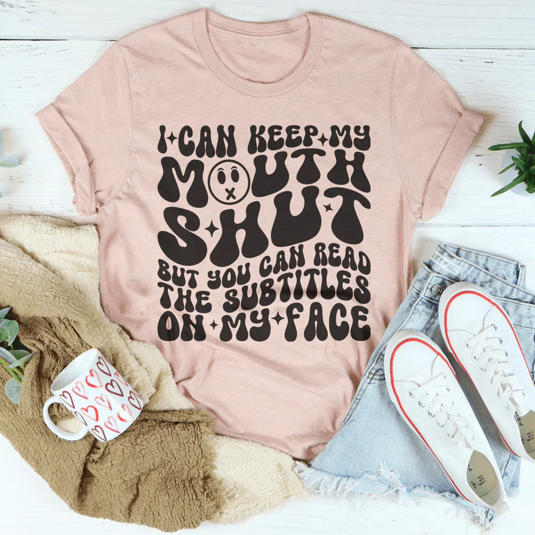 I Can Keep My Mouth S* But You Can Read The Subtitles On My Face Tee - WonderingCloth