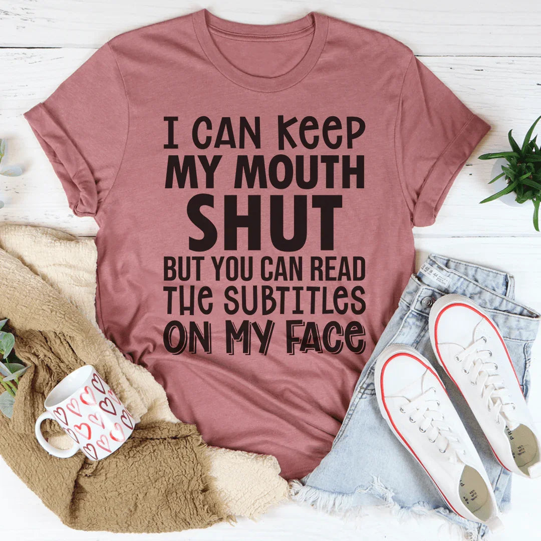 I Can Keep My Mouth Shut But You Can Read The Subtitles On My Face Tee - WonderingCloth