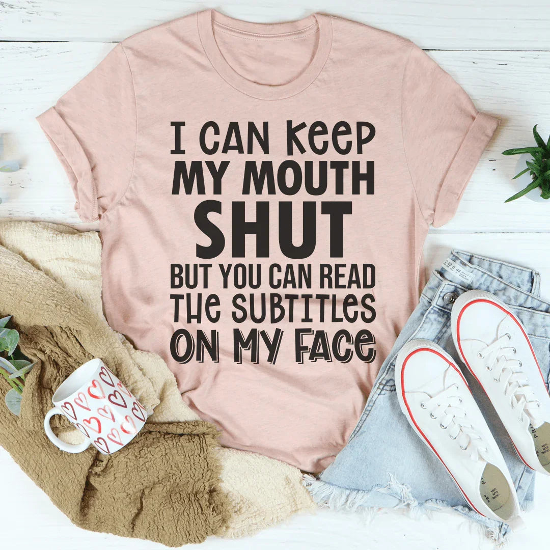 I Can Keep My Mouth Shut But You Can Read The Subtitles On My Face Tee - WonderingCloth