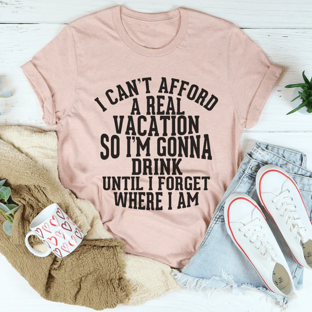 I Can't Afford A Real Vacation Tee - WonderingCloth