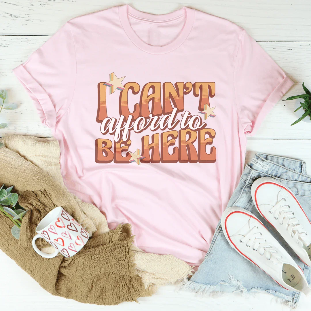 I Can't Afford To Be Here Tee - WonderingCloth