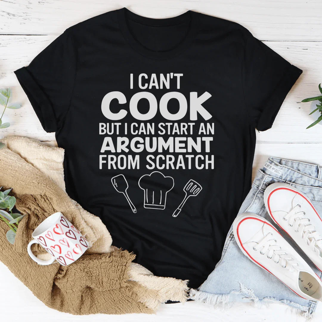 I Can't Cook But I Can Start An Argument From Scratch Tee - WonderingCloth