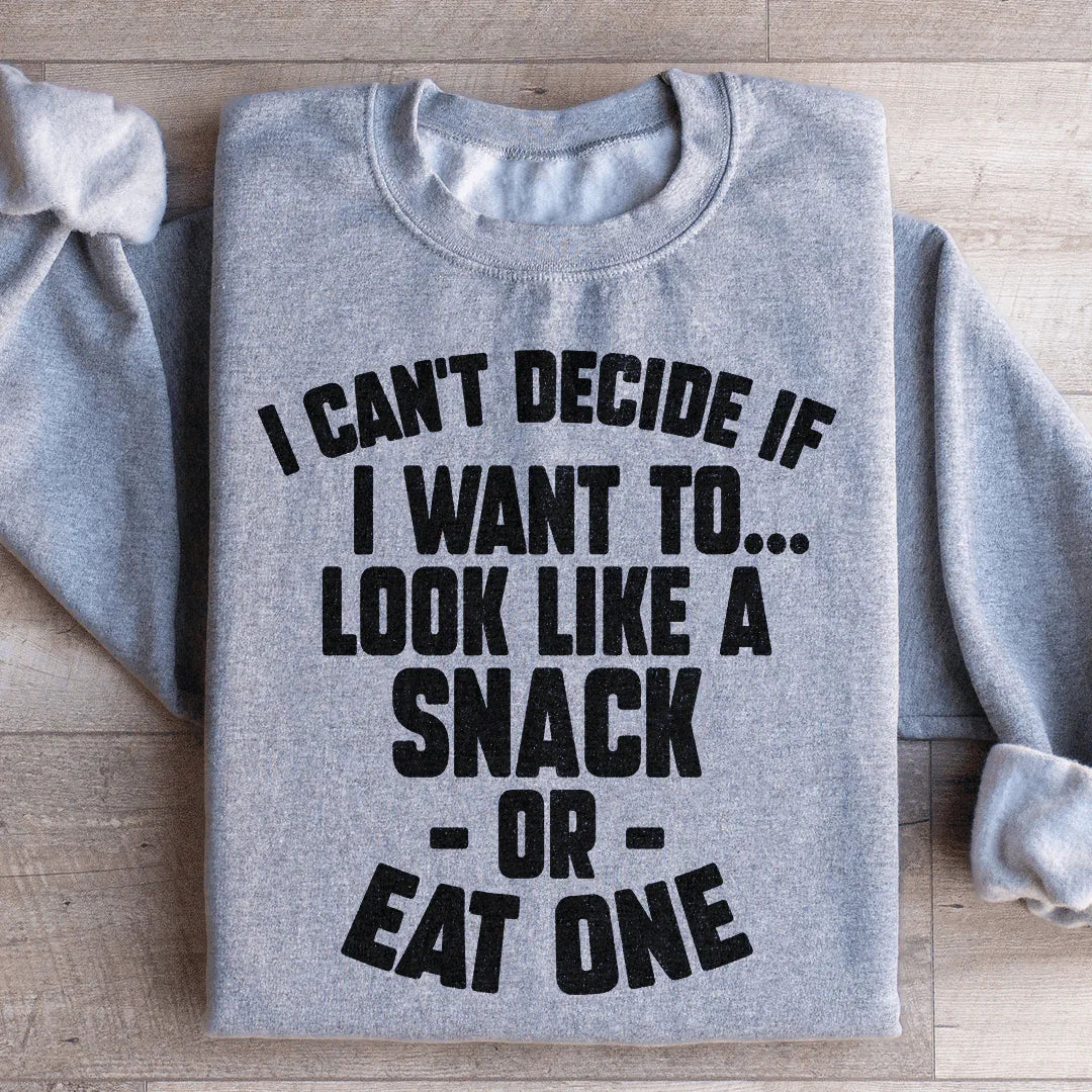 I Can't Decide If I Want To Look Like A Snack Or Eat One Sweatshirt - WonderingCloth