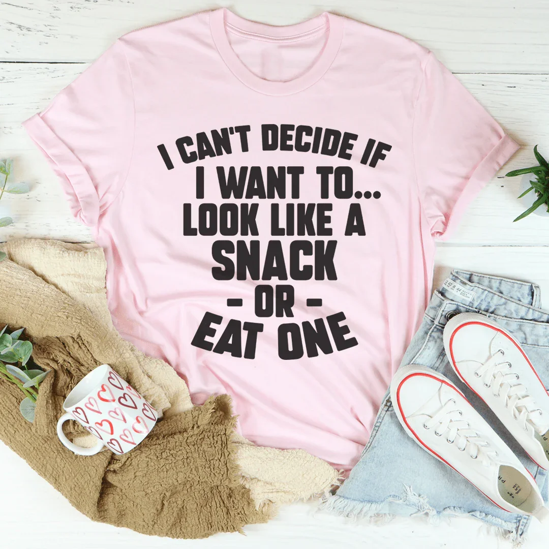 I Can't Decide If I Want To Look Like A Snack Or Eat One Tee - WonderingCloth