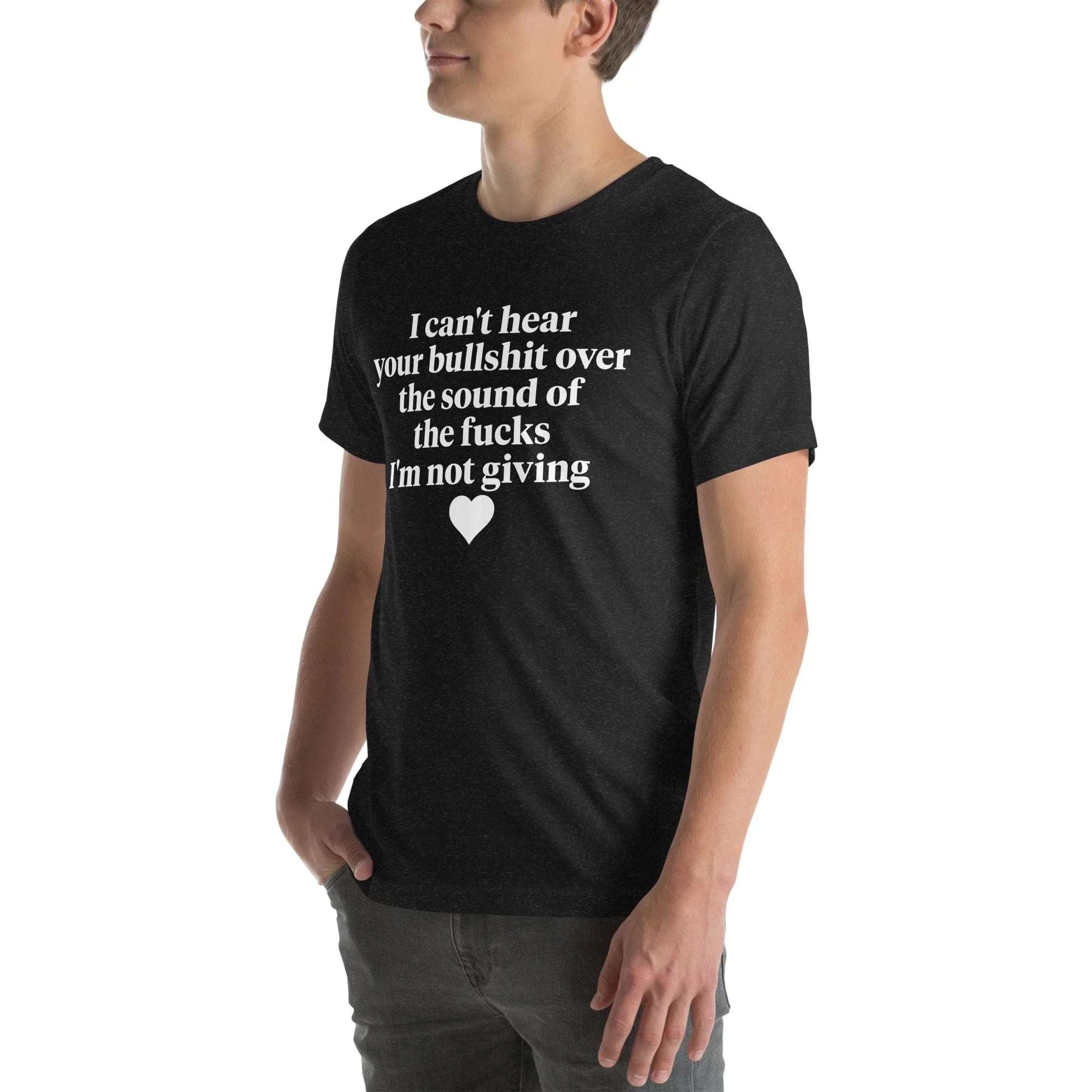 I Can't Hear Your Bullshit Over The Sound Of The F-cks Tee - WonderingCloth