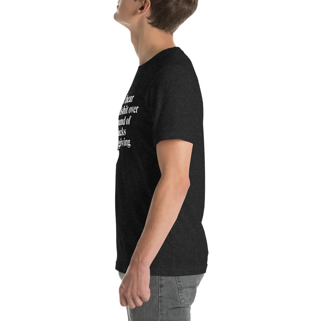 I Can't Hear Your Bullshit Over The Sound Of The F-cks Tee - WonderingCloth