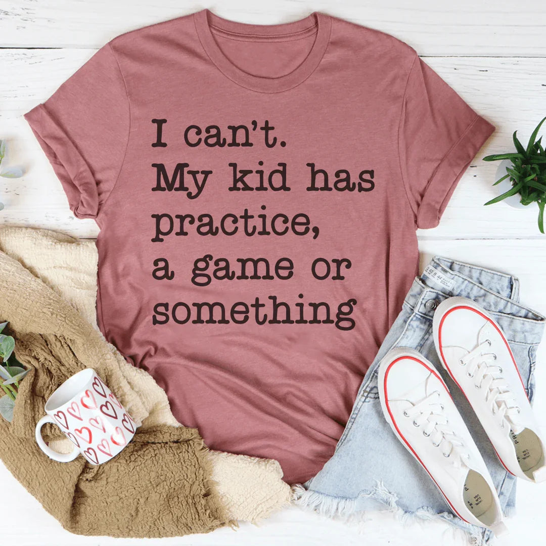 I Can't My Kid Has Practice Tee - WonderingCloth
