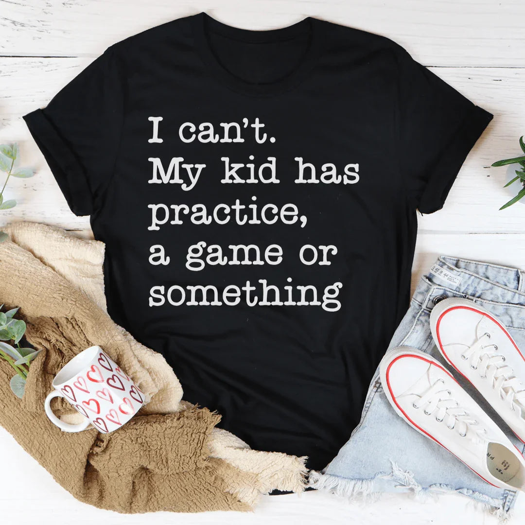 I Can't My Kid Has Practice Tee - WonderingCloth