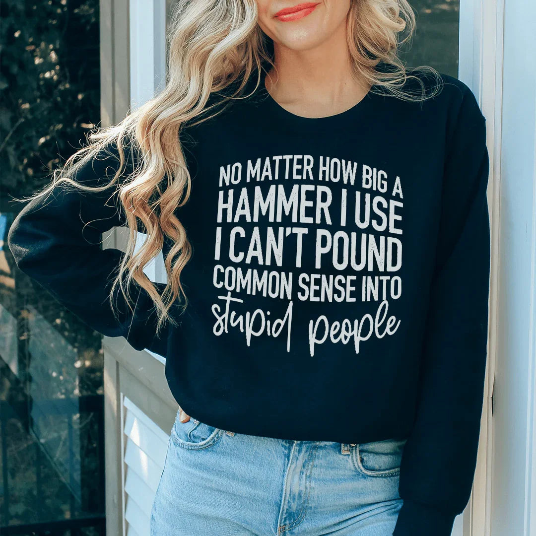 I Can't Pound Common Sense Into Stupid People Sweatshirt - WonderingCloth