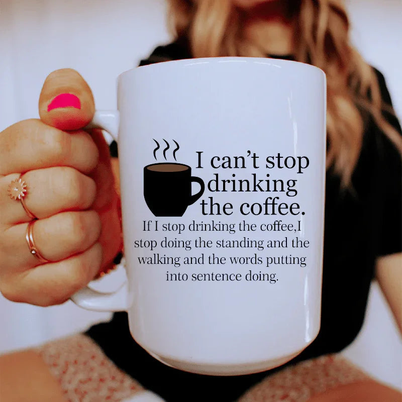 I Can't Stop Drinking The Coffee Ceramic Mug 15 oz - WonderingCloth