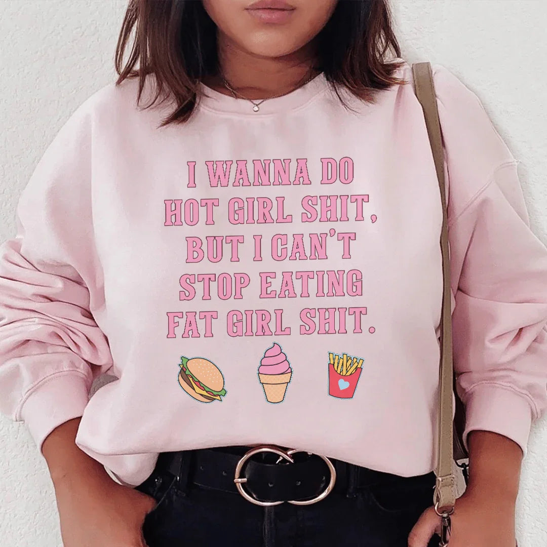 I Wanna Do Hot Girl S-hit But I Can't Stop Eating Fat Girl S-hit Sweatshirt - WonderingCloth