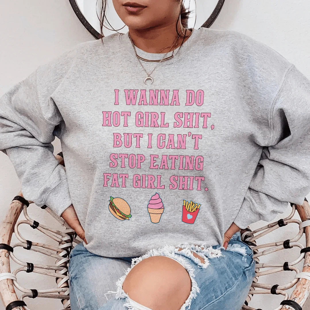 I Wanna Do Hot Girl S-hit But I Can't Stop Eating Fat Girl S-hit Sweatshirt - WonderingCloth