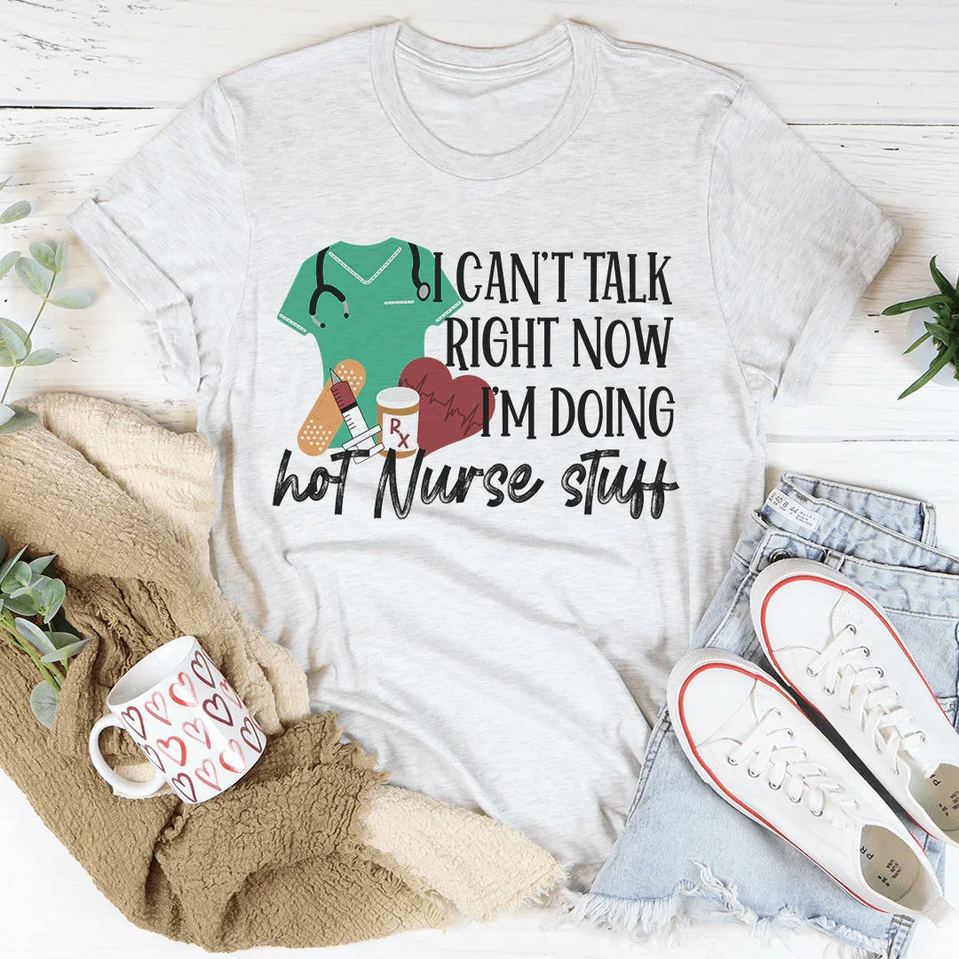 I Can't Talk Right Now I'm Doing Hot Nurse Stuff Tee - WonderingCloth