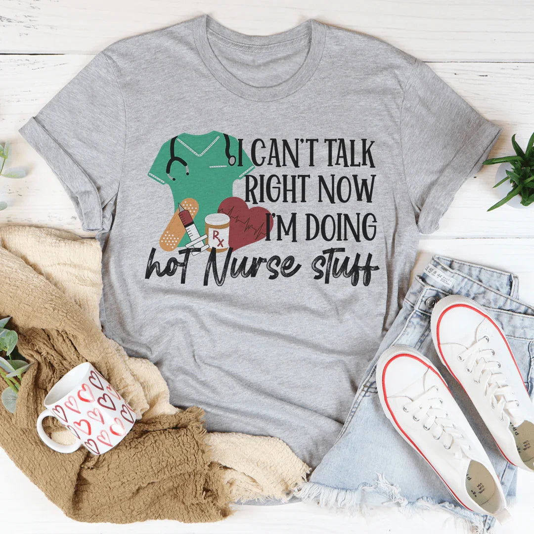 I Can't Talk Right Now I'm Doing Hot Nurse Stuff Tee - WonderingCloth