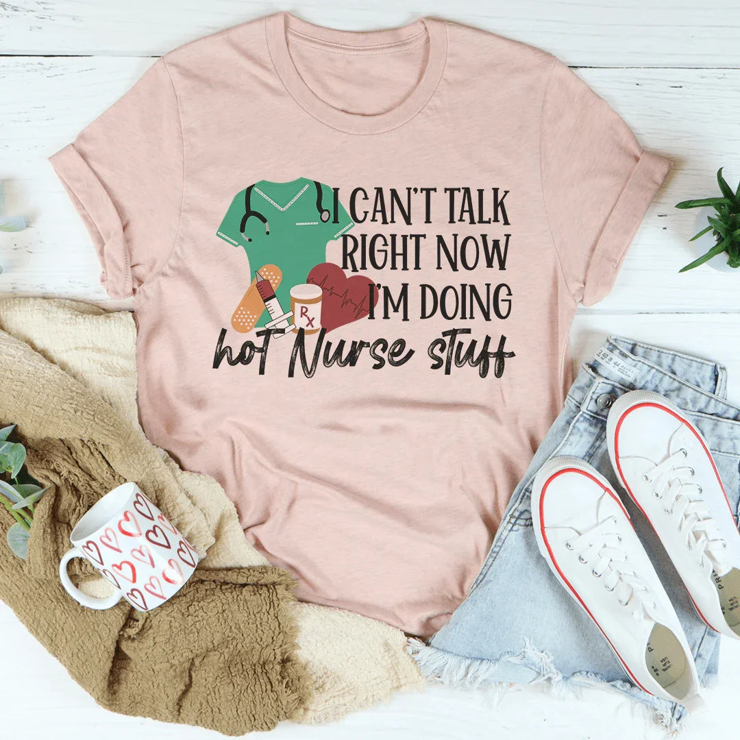 I Can't Talk Right Now I'm Doing Hot Nurse Stuff Tee - WonderingCloth