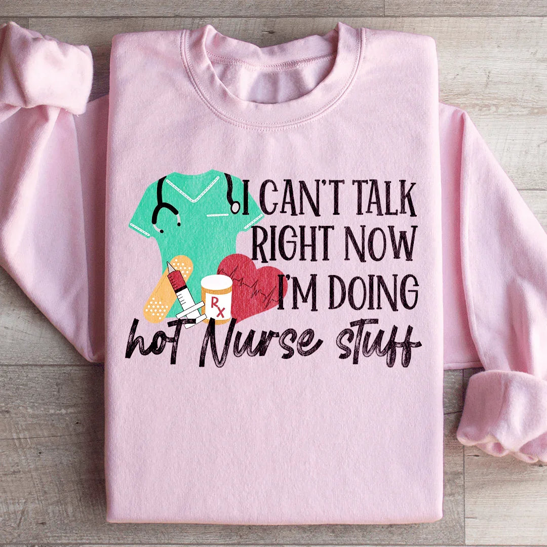 I Can't Talk Right Now I'm Doing Hot Nurse Stuff Sweatshirt - WonderingCloth