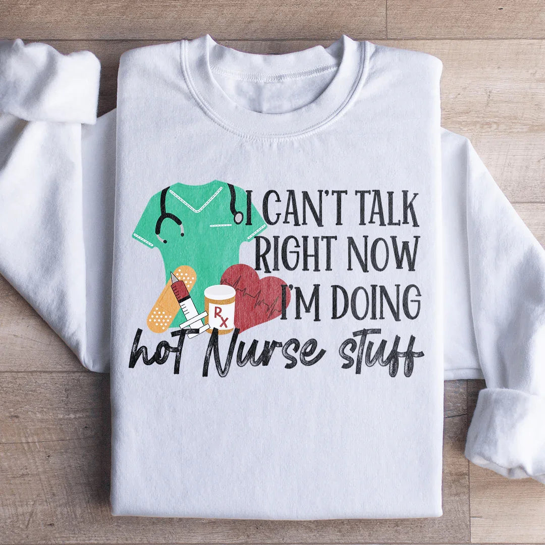 I Can't Talk Right Now I'm Doing Hot Nurse Stuff Sweatshirt - WonderingCloth