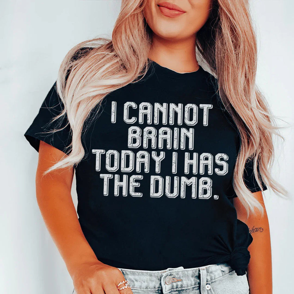 I Cannot Brain Today I Has The Dumb Tee - WonderingCloth