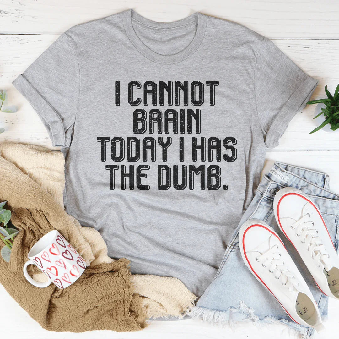 I Cannot Brain Today I Has The Dumb Tee - WonderingCloth