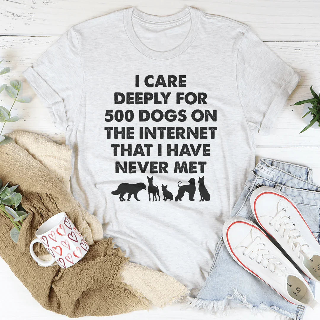 I Care Deeply For 500 Dogs On The Internet That I Have Never Met Tee - WonderingCloth