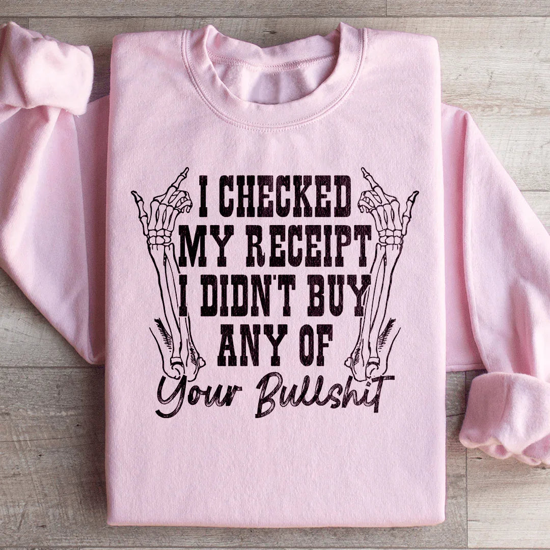 I Checked My Receipt I Didn’t Buy Any Of Your BS Sweatshirt - WonderingCloth
