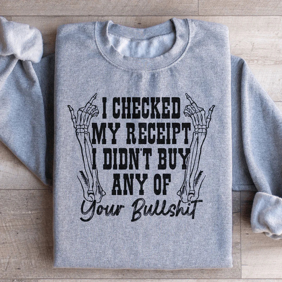 I Checked My Receipt I Didn’t Buy Any Of Your BS Sweatshirt - WonderingCloth